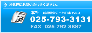 お気軽にお問い合わせください。│魚沼事業所　新潟県魚沼市七日市650-2（電話）025-793-3131│（FAX）025-792-8887